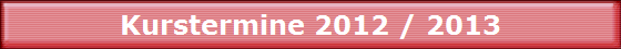 Kurstermine 2012 / 2013