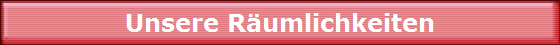 Unsere R�umlichkeiten